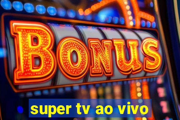 super tv ao vivo